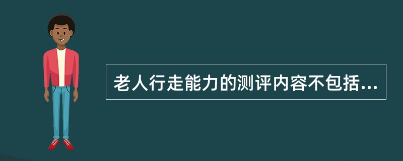 老人行走能力的测评内容不包括（）。