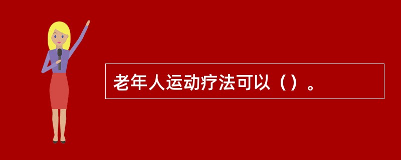 老年人运动疗法可以（）。