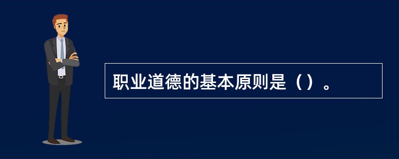 职业道德的基本原则是（）。