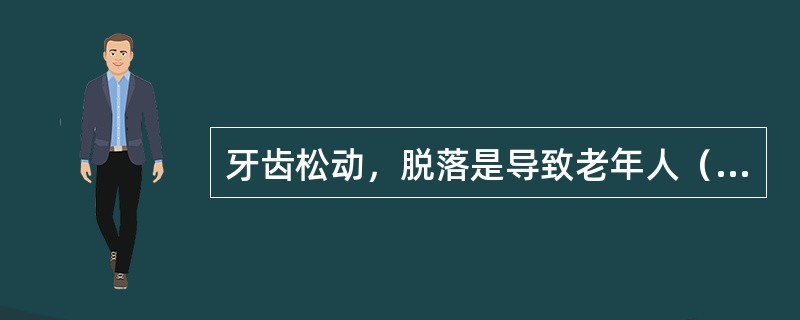 牙齿松动，脱落是导致老年人（）最主要的变化。