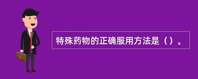 特殊药物的正确服用方法是（）。