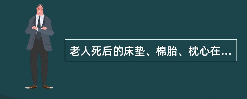 老人死后的床垫、棉胎、枕心在阳光下暴晒最佳时间为（）。