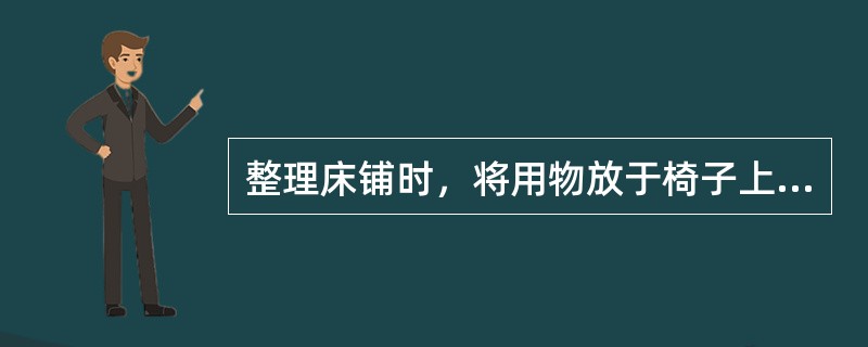 整理床铺时，将用物放于椅子上置于（）。