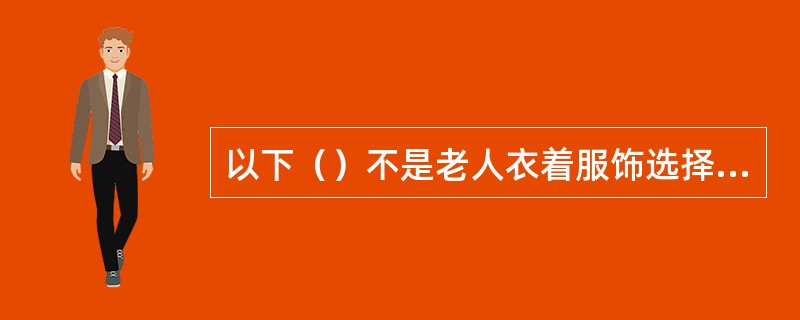 以下（）不是老人衣着服饰选择的主要原则。