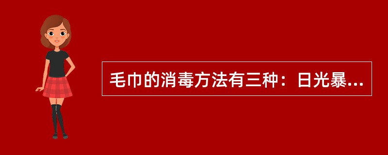 毛巾的消毒方法有三种：日光暴晒、煮沸消毒、消毒柜灭菌等。（）