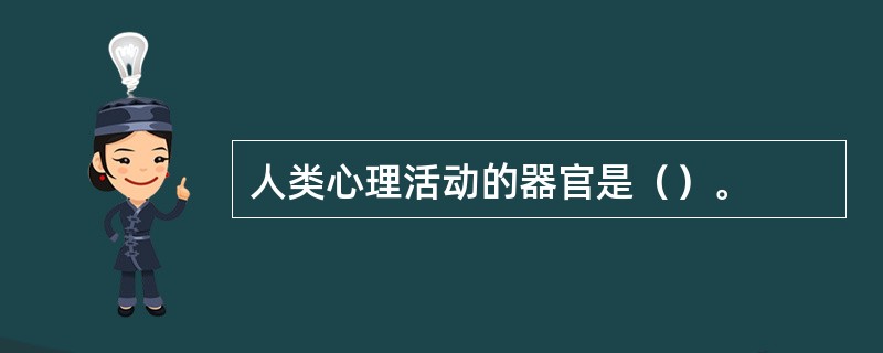 人类心理活动的器官是（）。