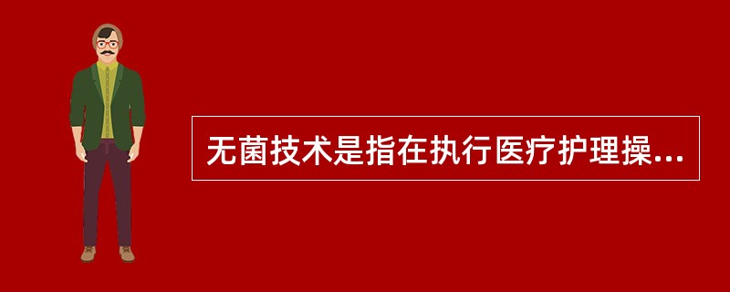 无菌技术是指在执行医疗护理操作过程中，防止一切微生物侵入机体和保持无菌物品及无菌区域不被污染的操作和管理。（）