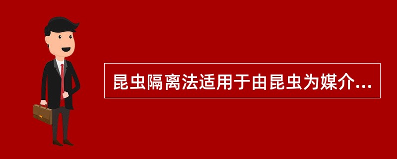 昆虫隔离法适用于由昆虫为媒介而传播的传染病。（）