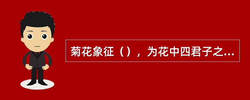 菊花象征（），为花中四君子之一，插花时无需陪衬。