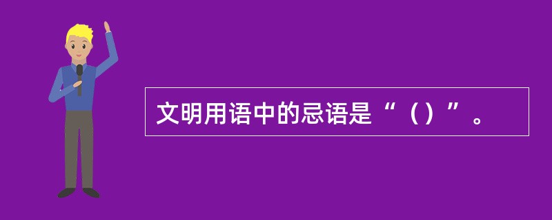 文明用语中的忌语是“（）”。