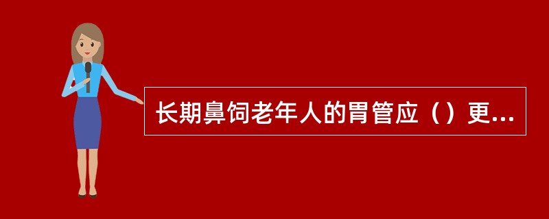 长期鼻饲老年人的胃管应（）更换。