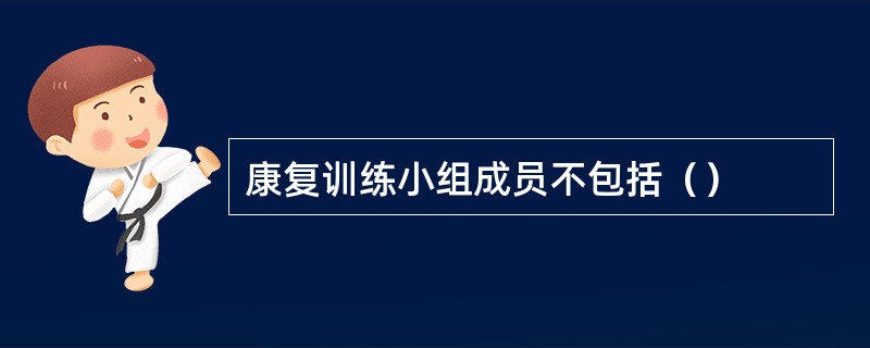 康复训练小组成员不包括（）