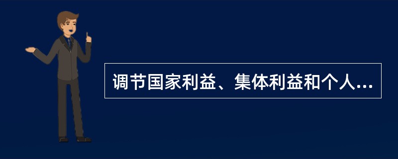 调节国家利益、集体利益和个人利益三者关系的重要原则是（）。