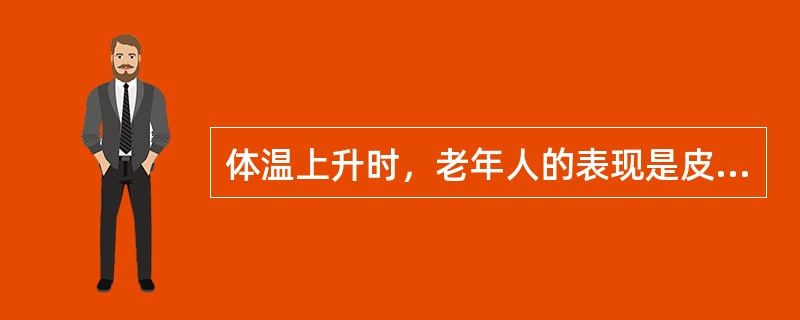 体温上升时，老年人的表现是皮肤苍白干燥、无汗和畏寒，有时伴有寒战。（）