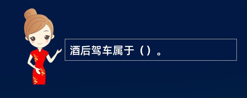 酒后驾车属于（）。