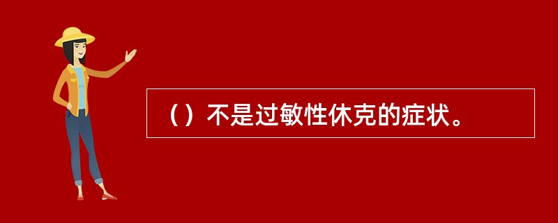 （）不是过敏性休克的症状。