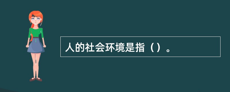 人的社会环境是指（）。