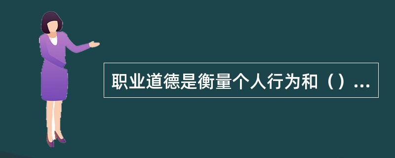 职业道德是衡量个人行为和（）的基本标准。