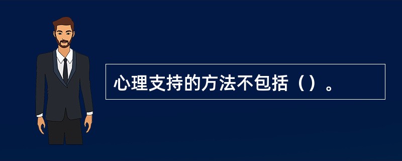 心理支持的方法不包括（）。