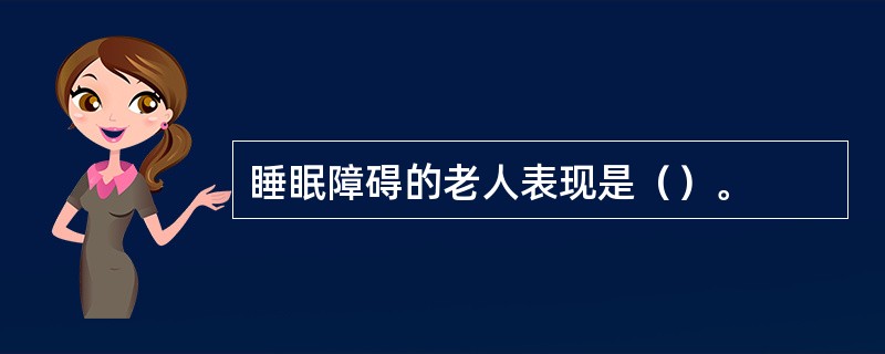 睡眠障碍的老人表现是（）。