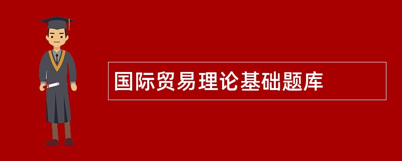 国际贸易理论基础题库