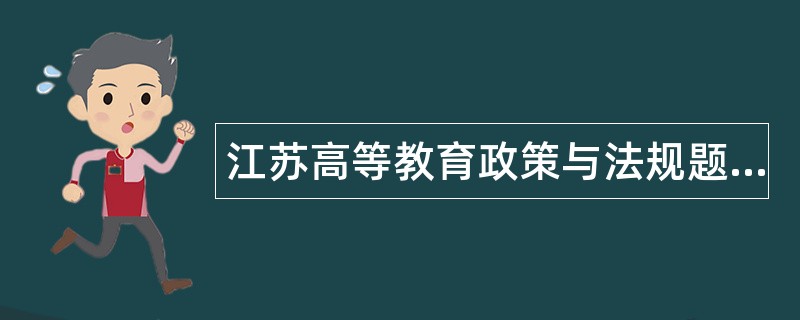 江苏高等教育政策与法规题库