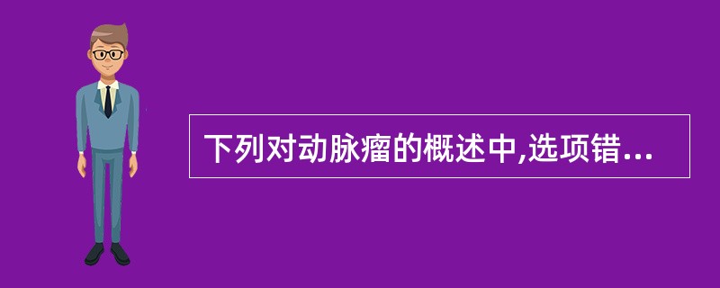 下列对动脉瘤的概述中,选项错误的是