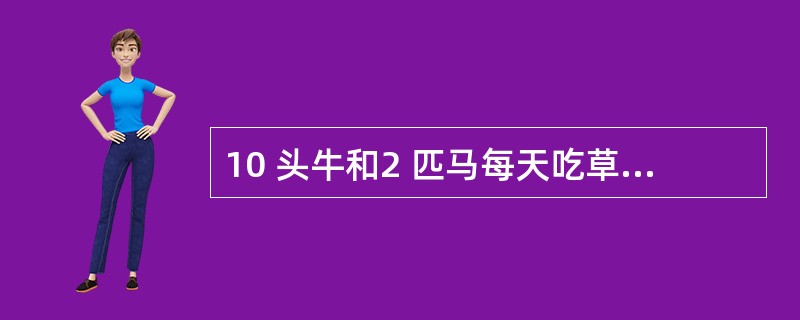 10 头牛和2 匹马每天吃草170 千克,4 头牛和10 匹马每天吃草160 千