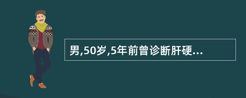 男,50岁,5年前曾诊断肝硬化,5小时前突然出现呕血,伴头昏、心悸来诊。检查:B
