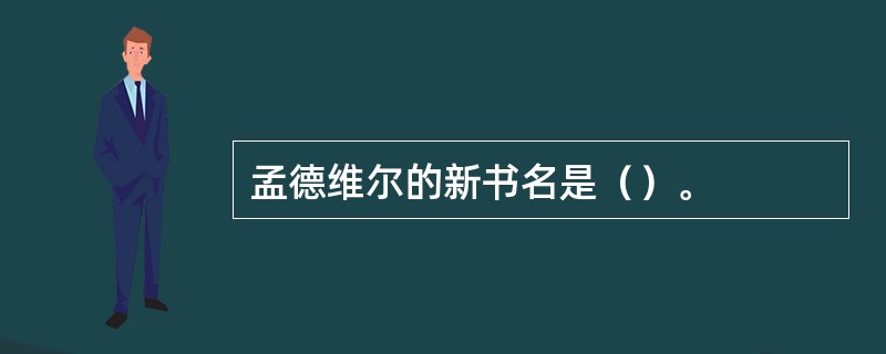 孟德维尔的新书名是（）。