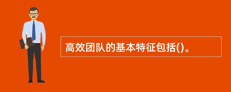 高效团队的基本特征包括()。