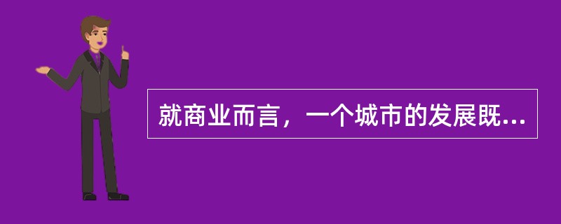 就商业而言，一个城市的发展既取决于批发商业的发展，又取决于（）的发展。