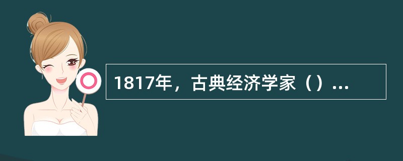 1817年，古典经济学家（）提出了基于国家之间生产技术相对差异的比较优势理论。