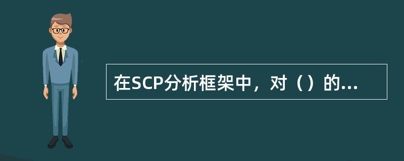 在SCP分析框架中，对（）的研究处于重要的核心地位.