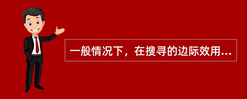 一般情况下，在搜寻的边际效用（）边际成本是达到最佳搜寻.