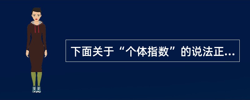 下面关于“个体指数”的说法正确的是（）。