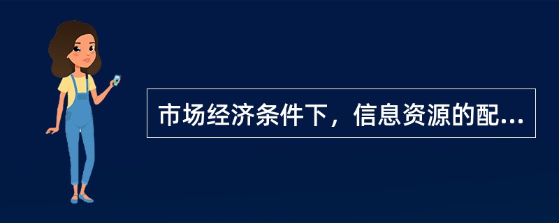 市场经济条件下，信息资源的配置必须实行市场配置。