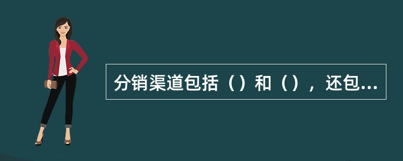 分销渠道包括（）和（），还包括作为分销渠道起点和终点的生产者和消费者.