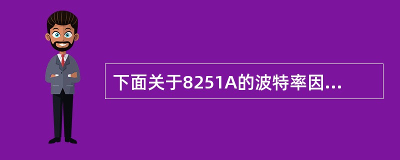 下面关于8251A的波特率因子的叙述中,正确的是