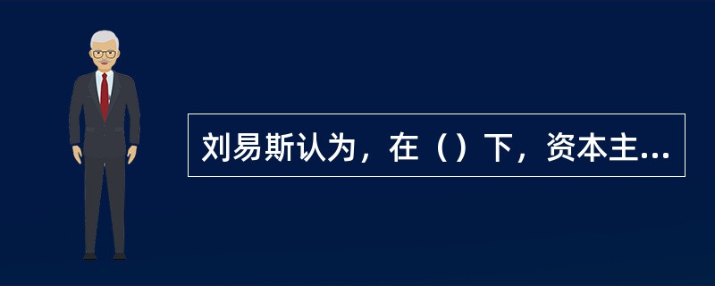 刘易斯认为，在（）下，资本主义部门的工资取决于生存部门的收入。