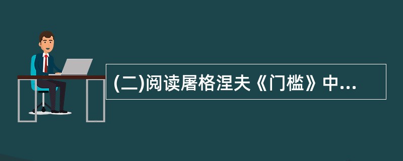 (二)阅读屠格涅夫《门槛》中的一段文字,然后回答以下3小题。姑娘跨进了门槛。——
