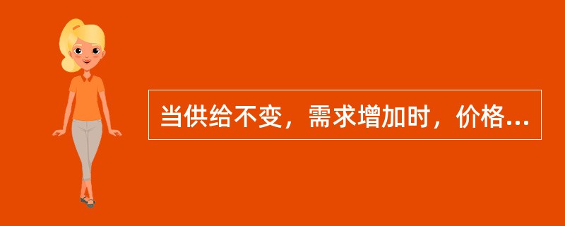 当供给不变，需求增加时，价格趋势下降，数量趋势上升。