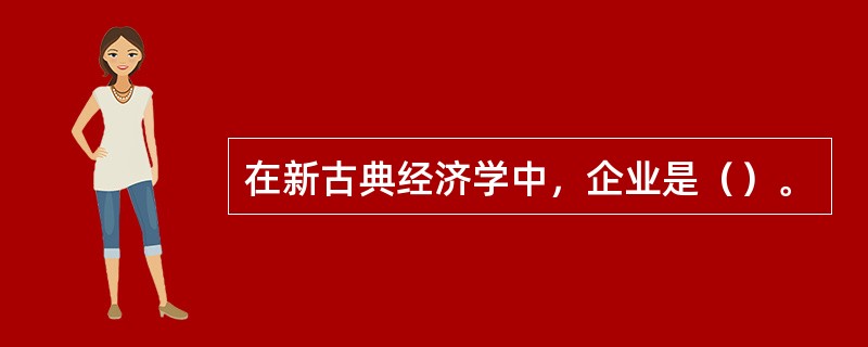 在新古典经济学中，企业是（）。