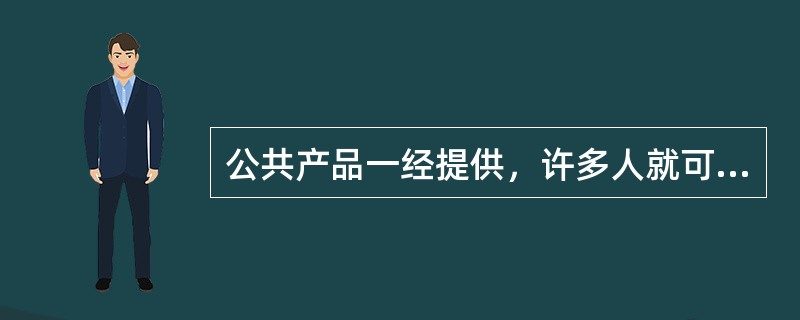 公共产品一经提供，许多人就可以同时消费，且每增加一个消费者的（）。