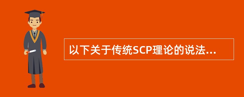 以下关于传统SCP理论的说法错误的是（）.