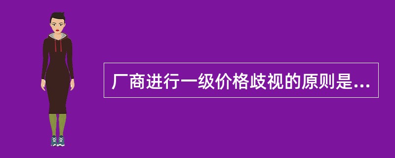 厂商进行一级价格歧视的原则是（）.