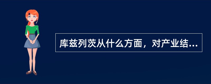 库兹列茨从什么方面，对产业结构变化做了分析研究（）.