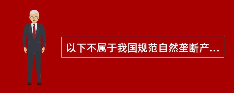 以下不属于我国规范自然垄断产业行为的法律是（）。