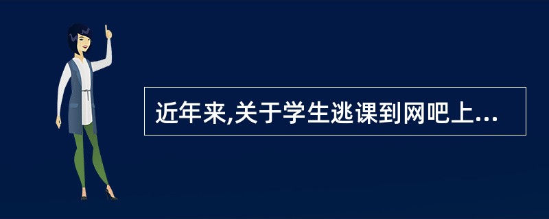 近年来,关于学生逃课到网吧上网的报道不时见诸报端,划分这些学生这种行为为。偏差行