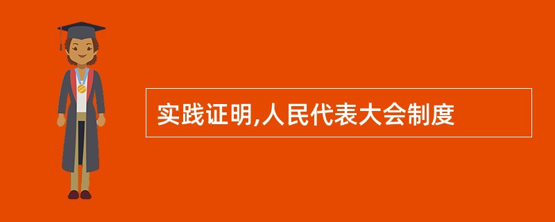 实践证明,人民代表大会制度